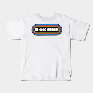 Be Good Humans Kids T-Shirt